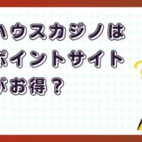 フルハウスカジノはどのポイントサイト経由がお得?【ポイ活アプリゲーム】