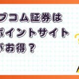 auカブコム証券はどのポイントサイト経由がお得?