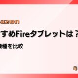 おすすめはこれ!Amazon Fireタブレット4機種を比較