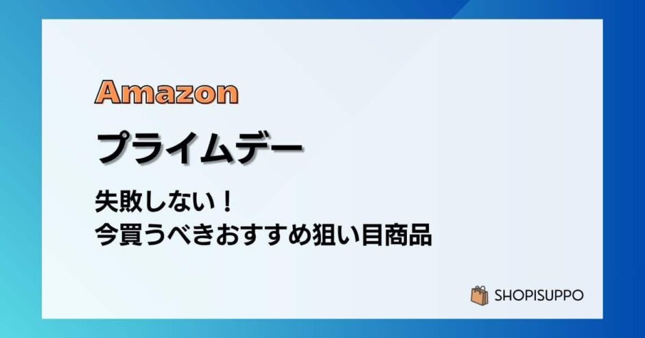Amazon プライムデー 失敗しない！今買うべきおすすめ狙い目商品
